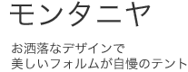 モンタニヤ/お洒落なデザインで美しいフォルムが自慢のテント